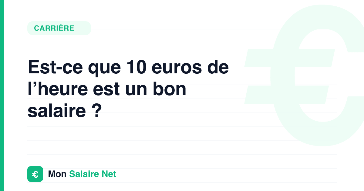 Est-ce que 10 euros de l’heure est un bon salaire ?