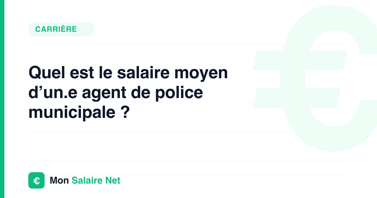 Quel est le salaire moyen d’un.e agent de police municipale ?
