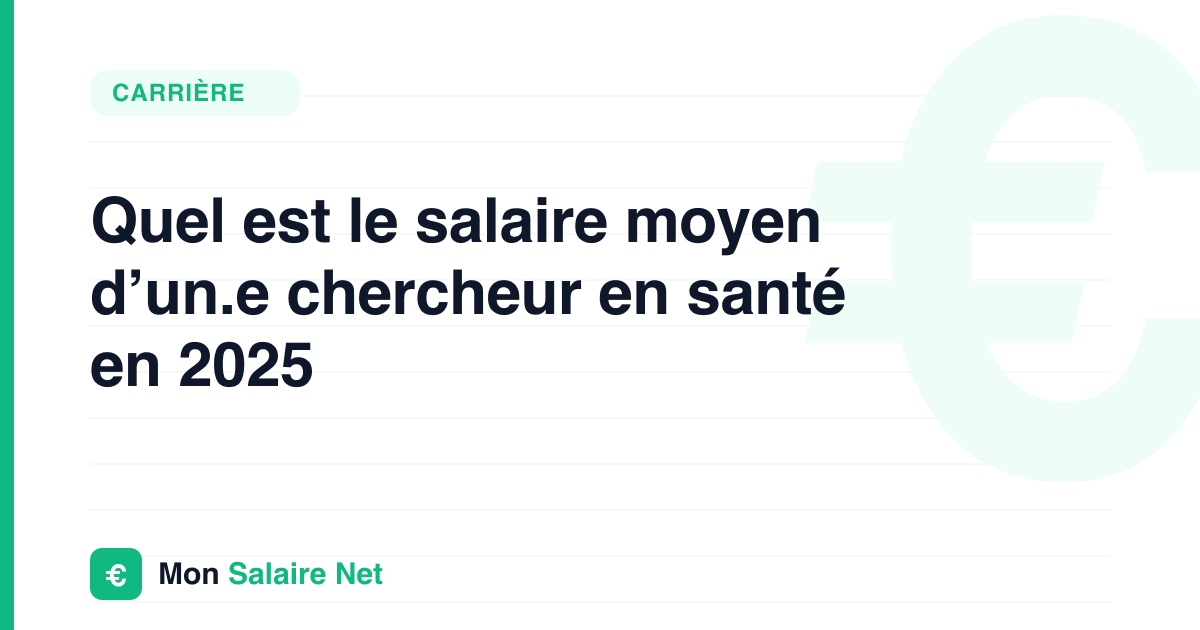 Quel est le salaire moyen d’un.e chercheur en santé en 2025
