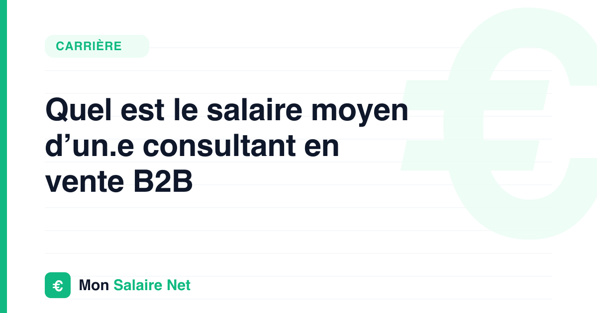 Quel est le salaire moyen d’un.e consultant en vente B2B