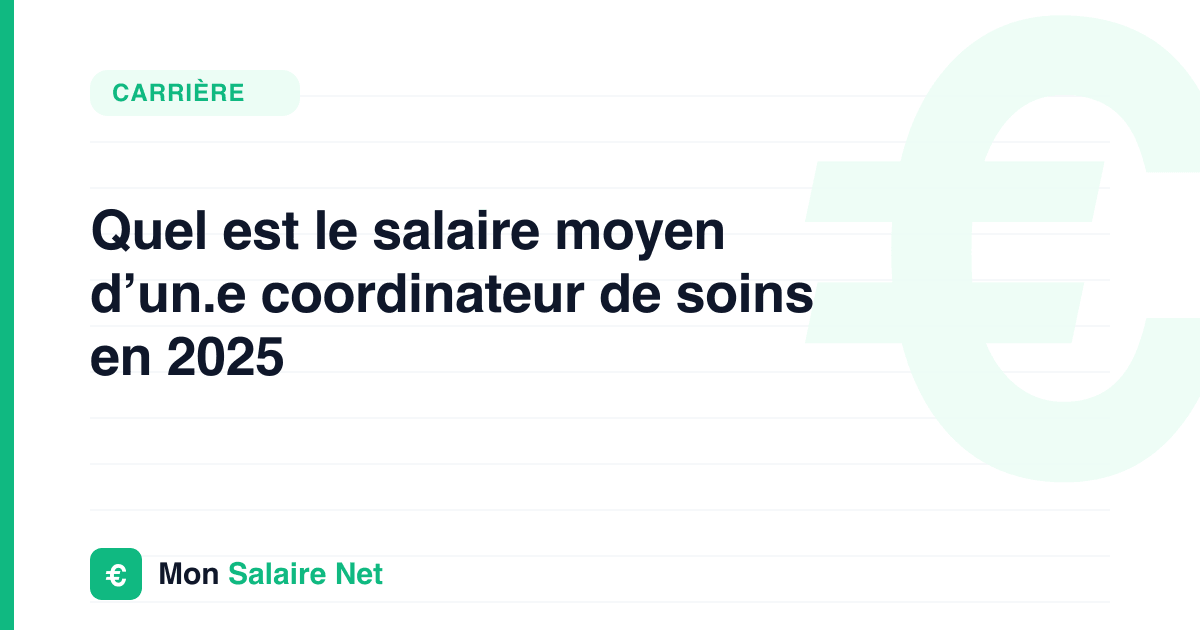 Quel est le salaire moyen d’un.e coordinateur de soins en 2025