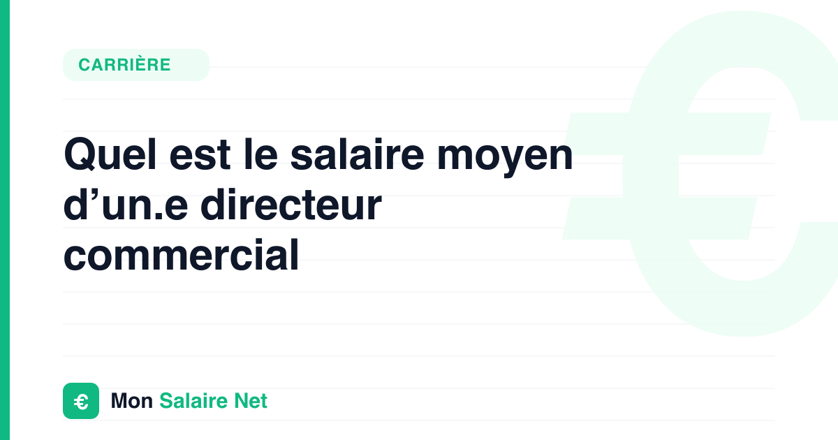 Quel est le salaire moyen d’un.e directeur commercial