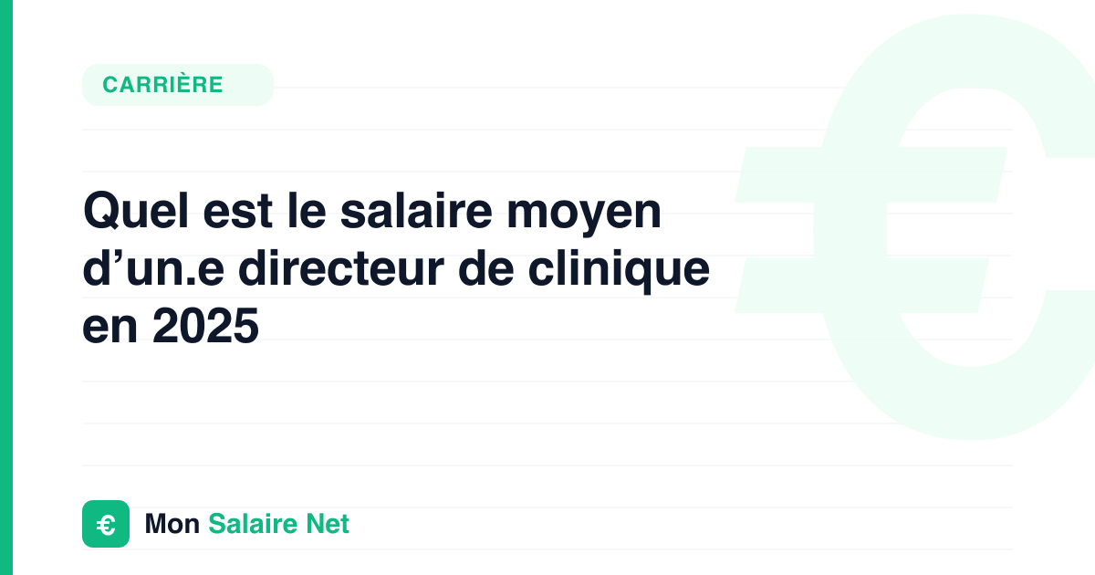 Quel est le salaire moyen d’un.e directeur de clinique en 2025