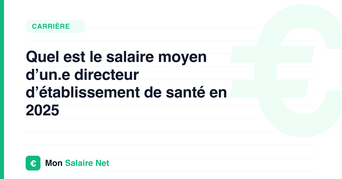 Quel est le salaire moyen d’un.e directeur d’établissement de santé en 2025