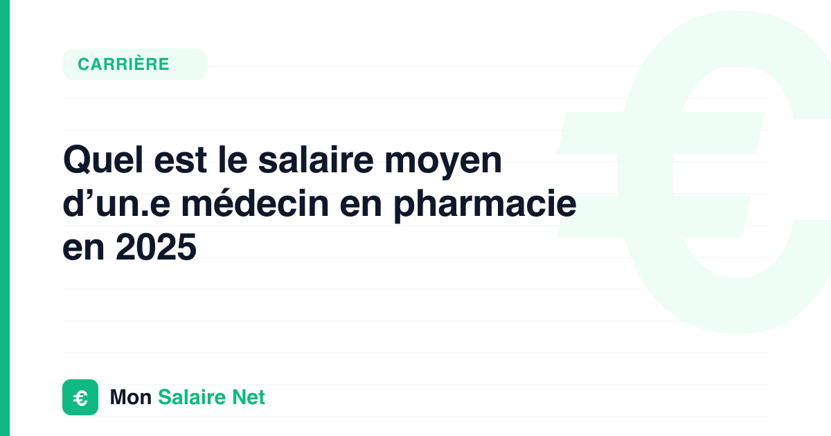 Quel est le salaire moyen d’un.e médecin en pharmacie en 2025