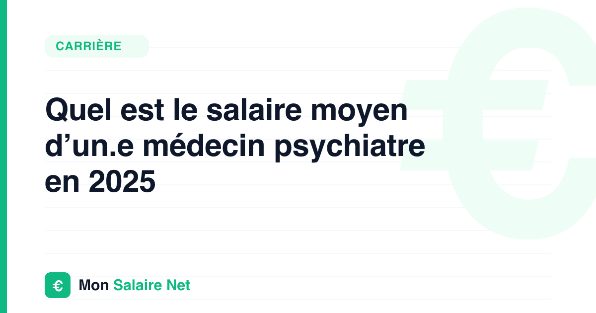 Quel est le salaire moyen d’un.e médecin psychiatre en 2025