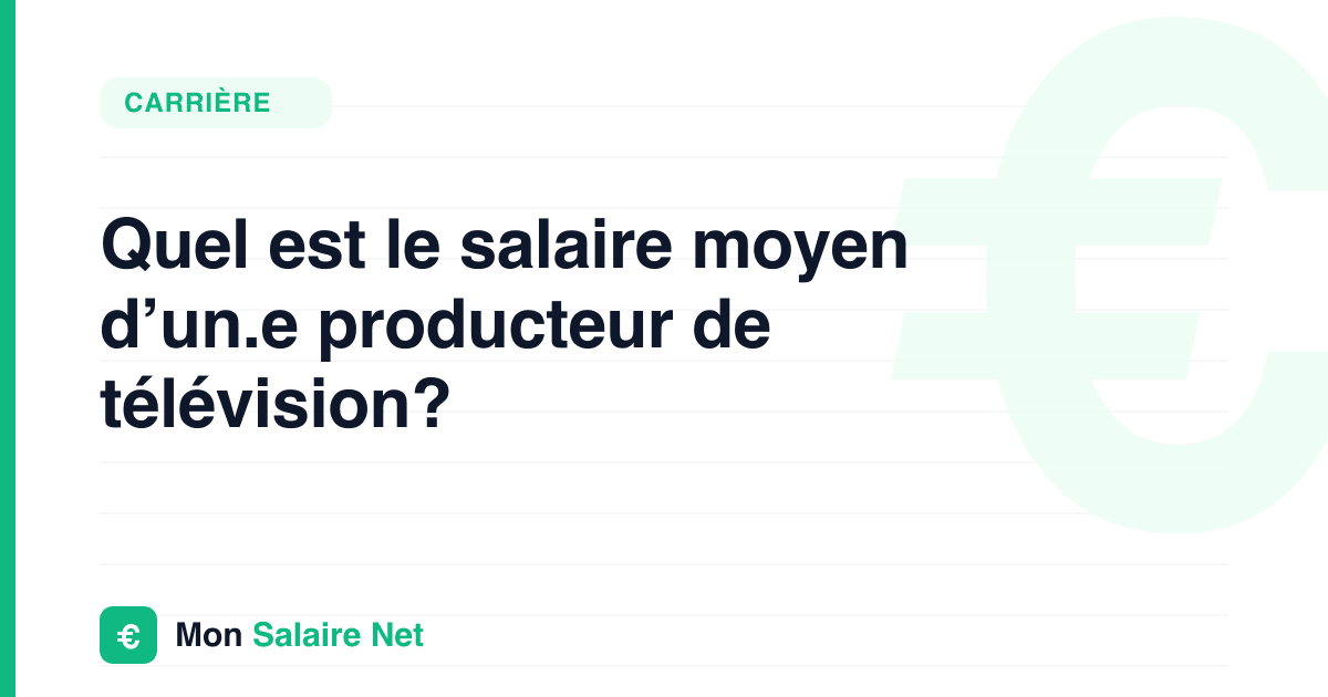 Quel est le salaire moyen d’un.e producteur de télévision?