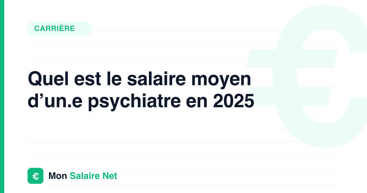 Quel est le salaire moyen d’un.e psychiatre en 2025