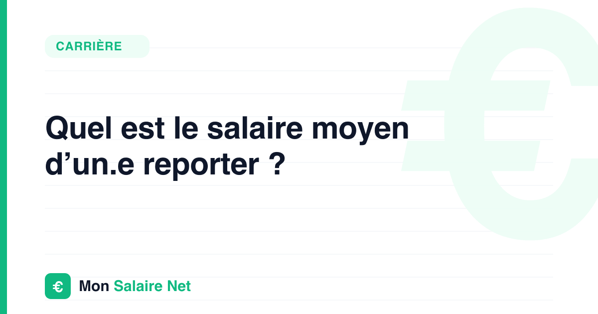 Quel est le salaire moyen d’un.e reporter ?