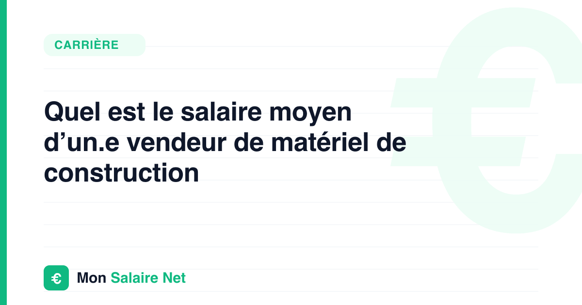 Quel est le salaire moyen d’un.e vendeur de matériel de construction