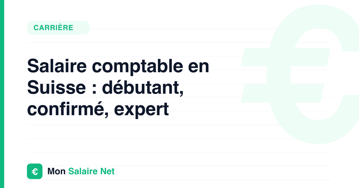 Salaire comptable en Suisse : débutant, confirmé, expert