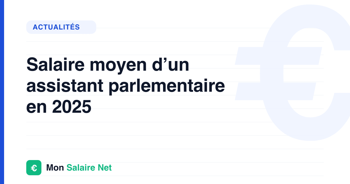 Salaire moyen d’un assistant parlementaire en 2025